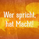 Wer spricht hat Macht!