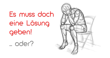 Nicht jedes Problem bedarf einer Lösung! Es muss doch eine Lösung geben! ... oder?